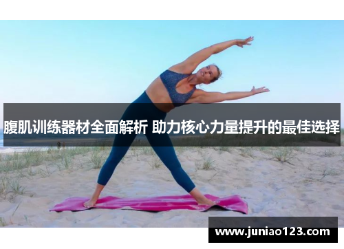 腹肌训练器材全面解析 助力核心力量提升的最佳选择