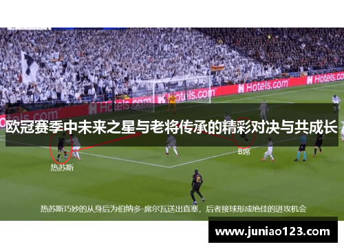 欧冠赛季中未来之星与老将传承的精彩对决与共成长